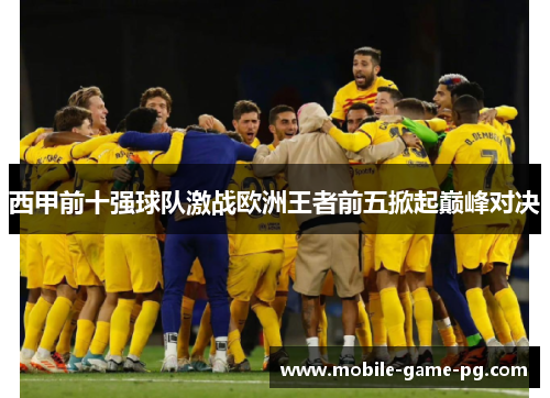 西甲前十强球队激战欧洲王者前五掀起巅峰对决