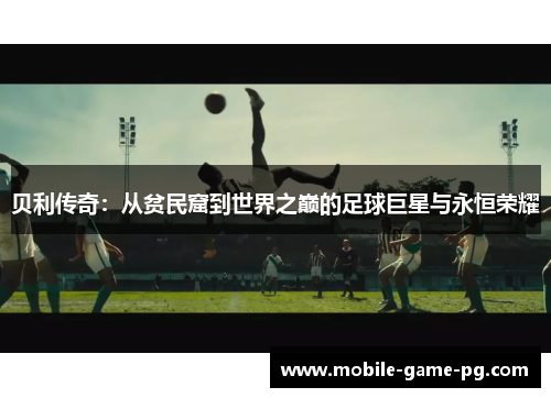 贝利传奇：从贫民窟到世界之巅的足球巨星与永恒荣耀