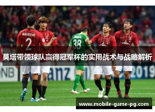 莫塔带领球队赢得冠军杯的实用战术与战略解析