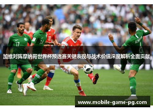 加维对阵摩纳哥世界杯预选赛关键表现与战术价值深度解析全面贡献