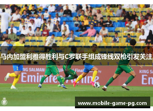 马内加盟利雅得胜利与C罗联手组成锋线双枪引发关注